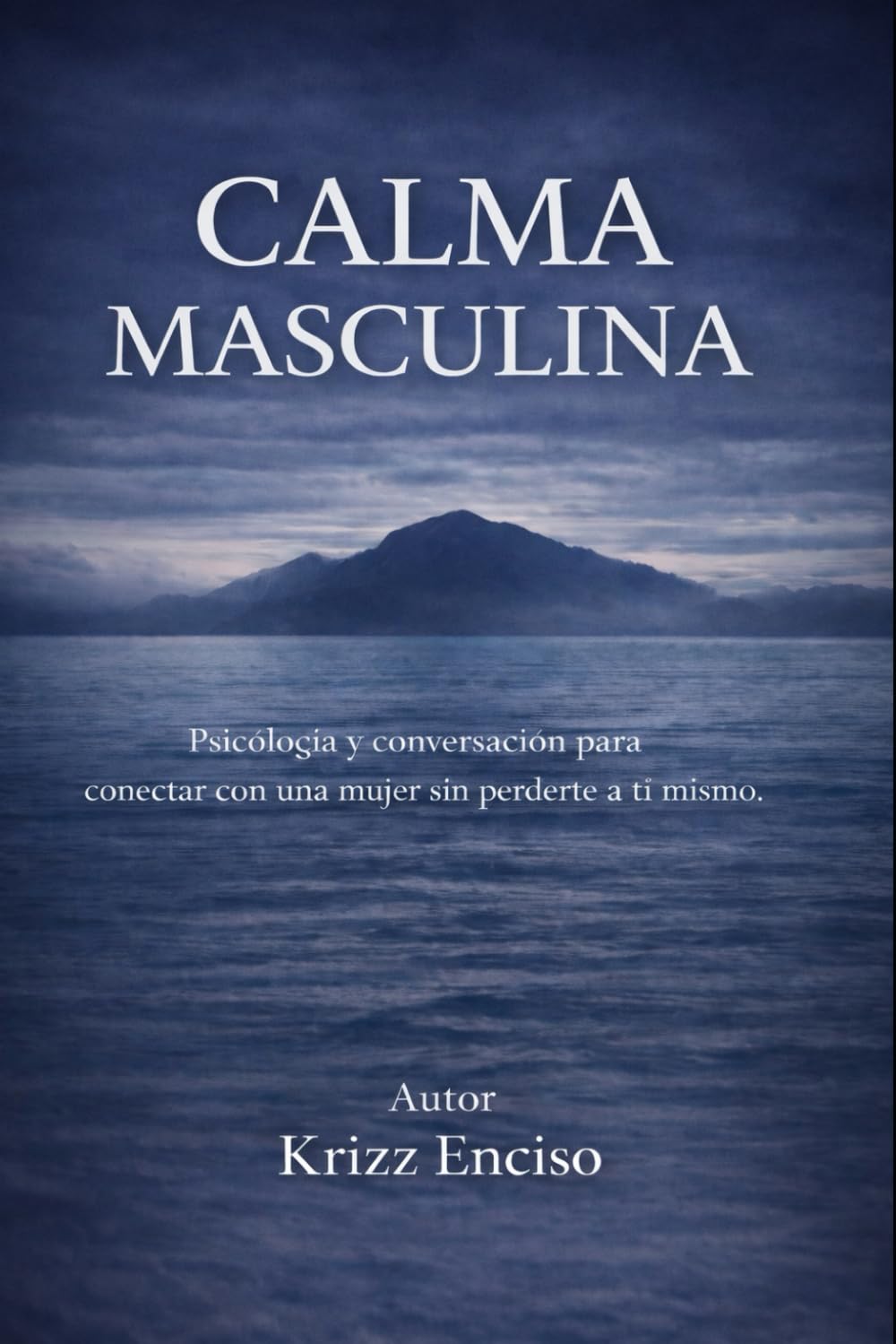 CALMA MASCULINA: Psicología y conversación para conectar con una mujer sin perderte a ti mismo