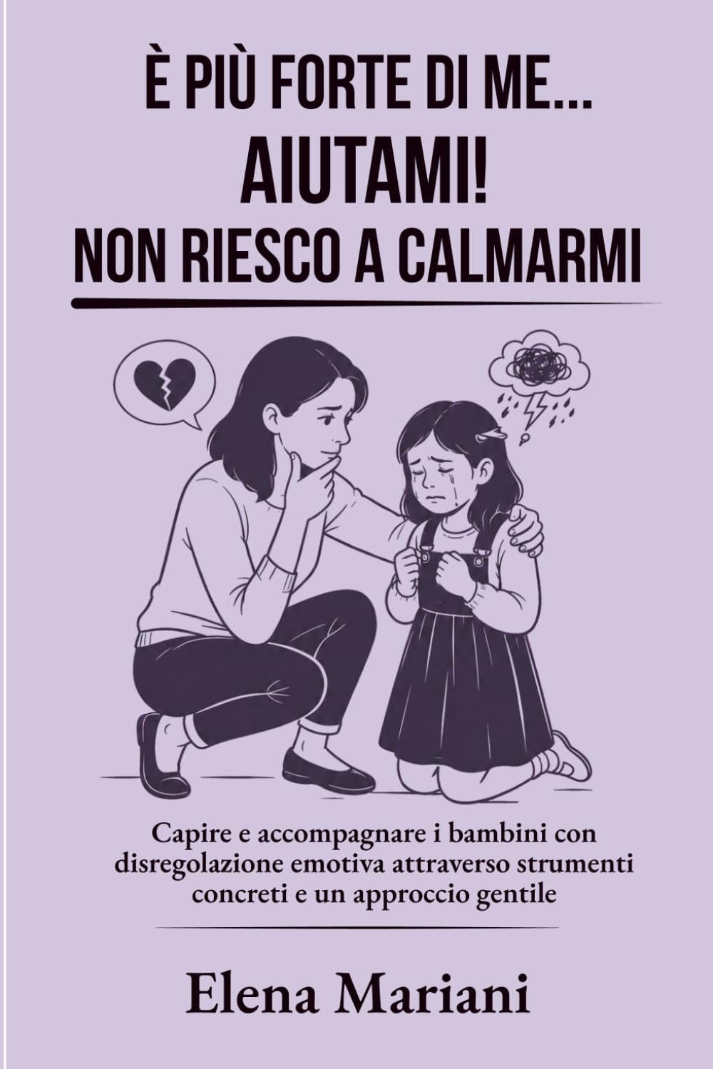 È più forte di me... AIUTAMI! Non riesco a calmarmi: Capire e accompagnare i bambini con disregolazione emotiva attraverso strumenti concreti e un ... (Crescere insieme nelle sfide emotive)