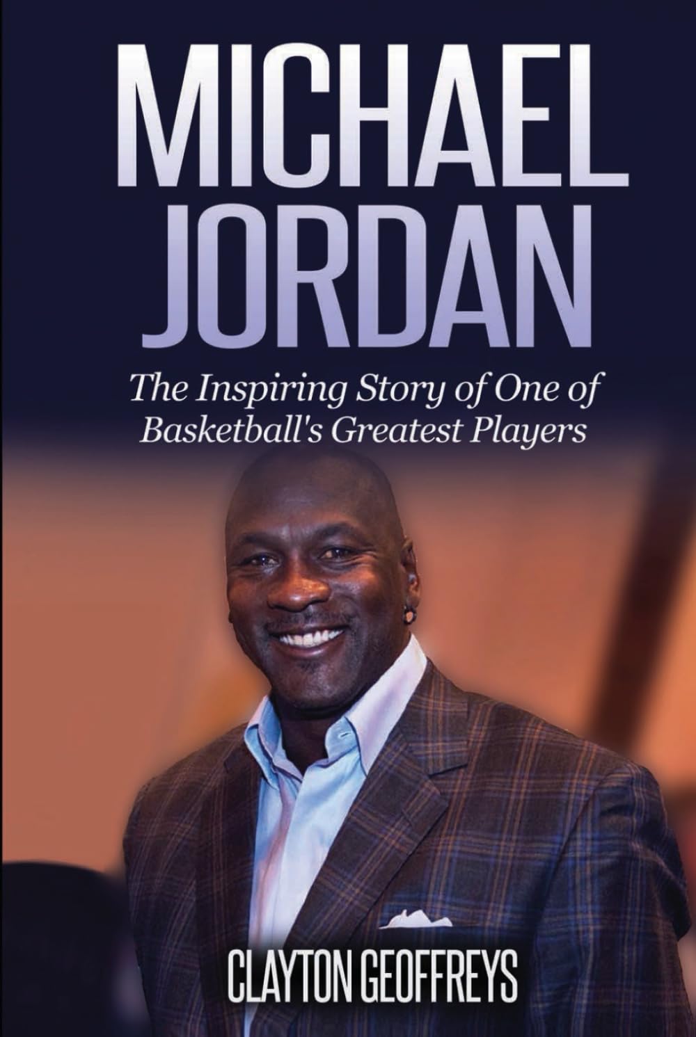 Michael Jordan: The Inspiring Story of One of Basketball's Greatest Players (Basketball Biography Books)