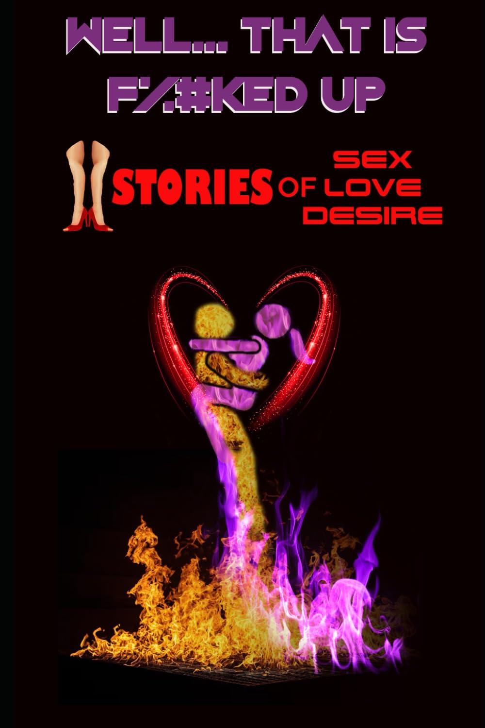 Well... That's F%#KED UP: 11 Stories of Sex Love Desire (Anthology)