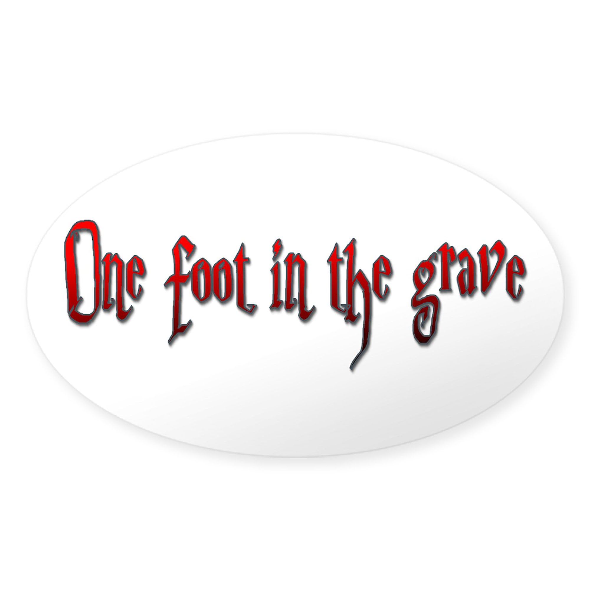 CafePress One Foot in The Grave Oval Car Bumper Sticker