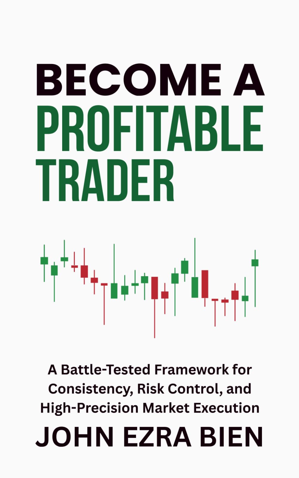 Become a Profitable Trader: A Battle-Tested Framework for Consistency, Risk Control, and High-Precision Market Execution