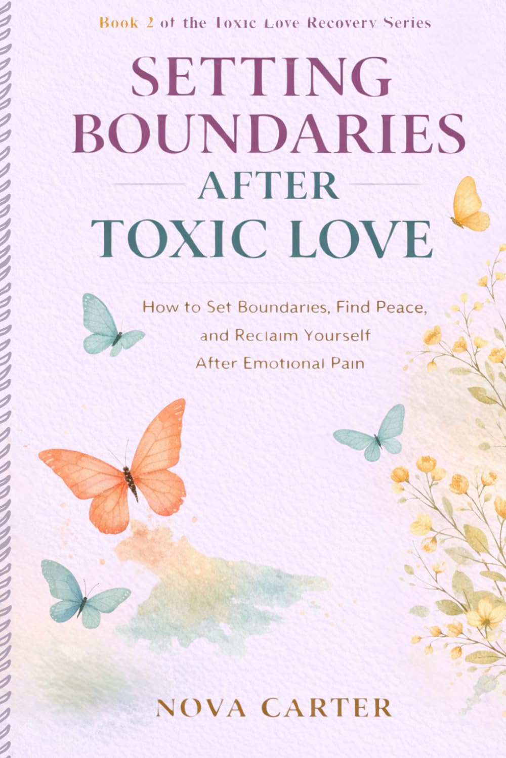 Setting Boundaries After Toxic Love: How to Set Boundaries, Find Peace, and Reclaim Yourself After Emotional Pain (Toxic Love Recovery Series)