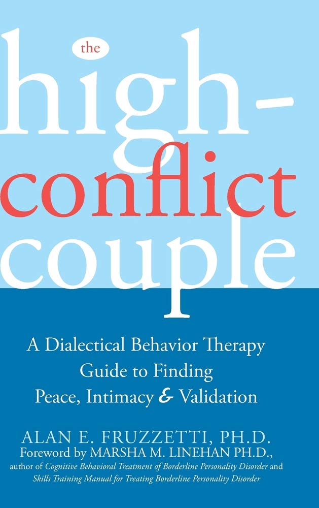 The High-Conflict Couple: A Dialectical Behavior Therapy Guide to Finding Peace, Intimacy, and Validation