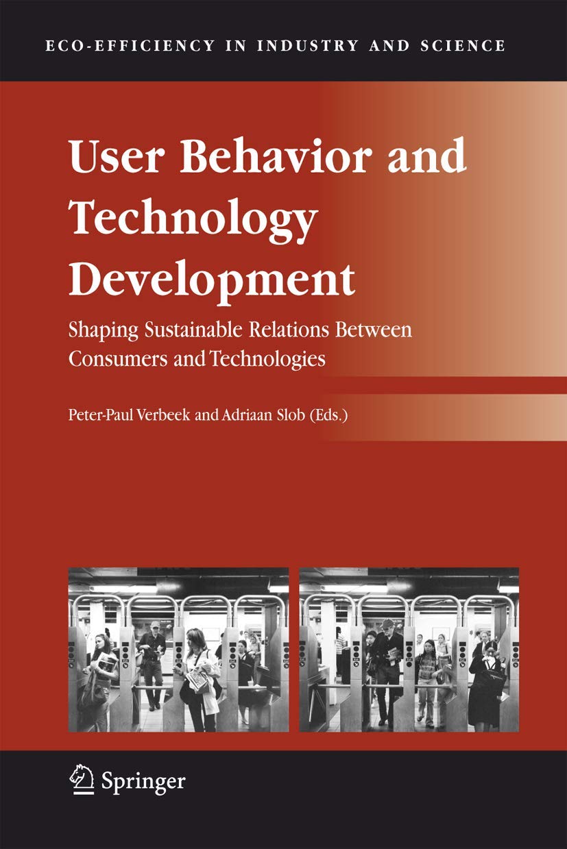 User Behavior and Technology Development: Shaping Sustainable Relations Between Consumers and Technologies: 20 (Eco-Efficiency in Industry and Science, 20)