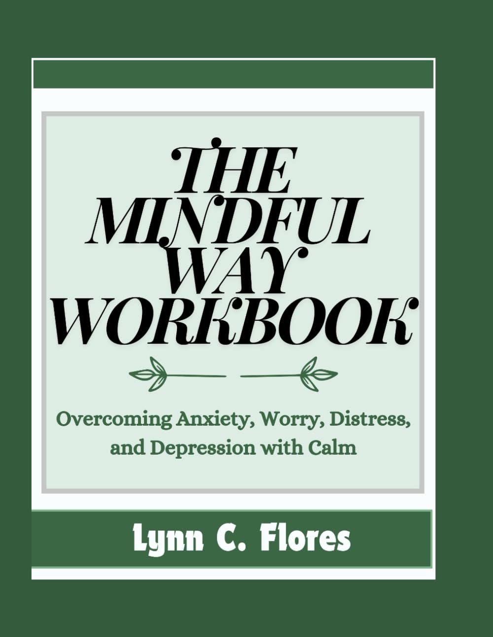 The Mindful Way Workbook: Overcoming Anxiety, Worry, Distress, and Depression with Calm