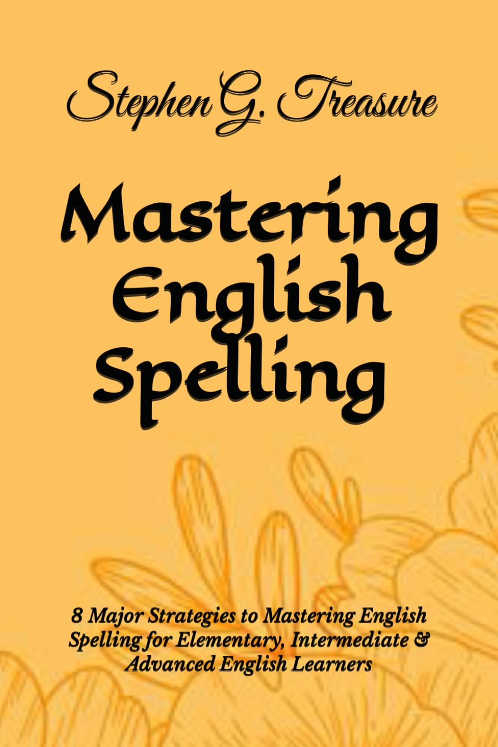 MASTERING ENGLISH SPELLING: 8 Major Strategies to Mastering English Spelling for Elementary, Intermediate & Advanced English Learners (ENGLISH GRAMMAR SERIES)