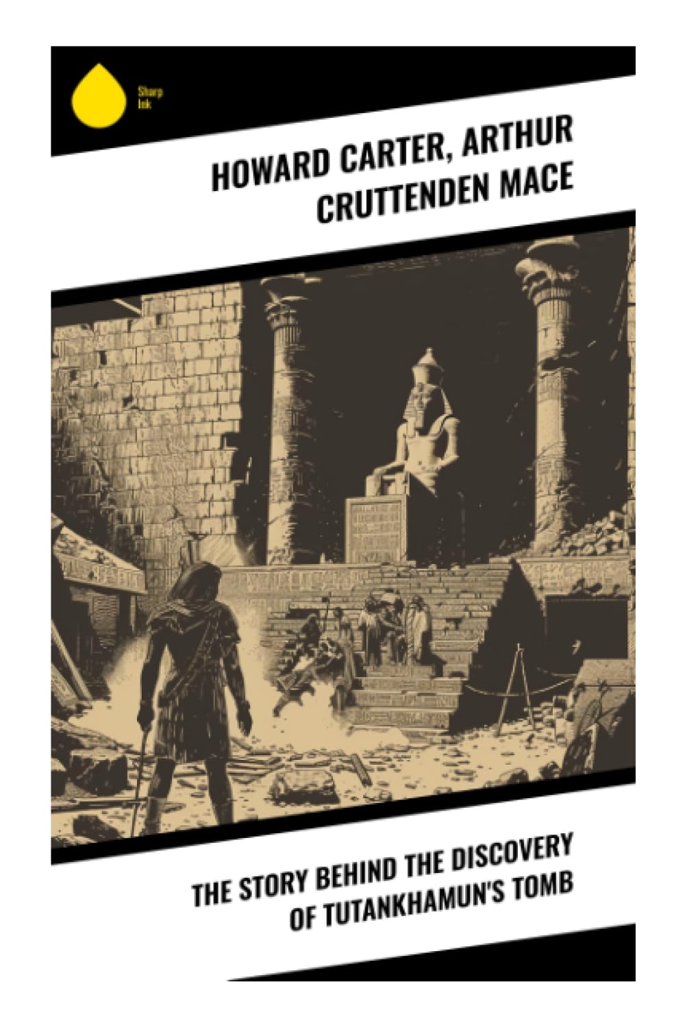 The Story Behind the Discovery of Tutankhamun's Tomb: An Anthology of Archeological Adventure and Egyptian Discovery