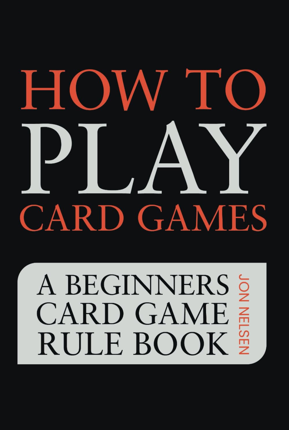 How to Play Card Games: A Beginners Card Game Rule Book of Over 100 Popular Playing Card Variations for Families Kids and Adults (Card Games for