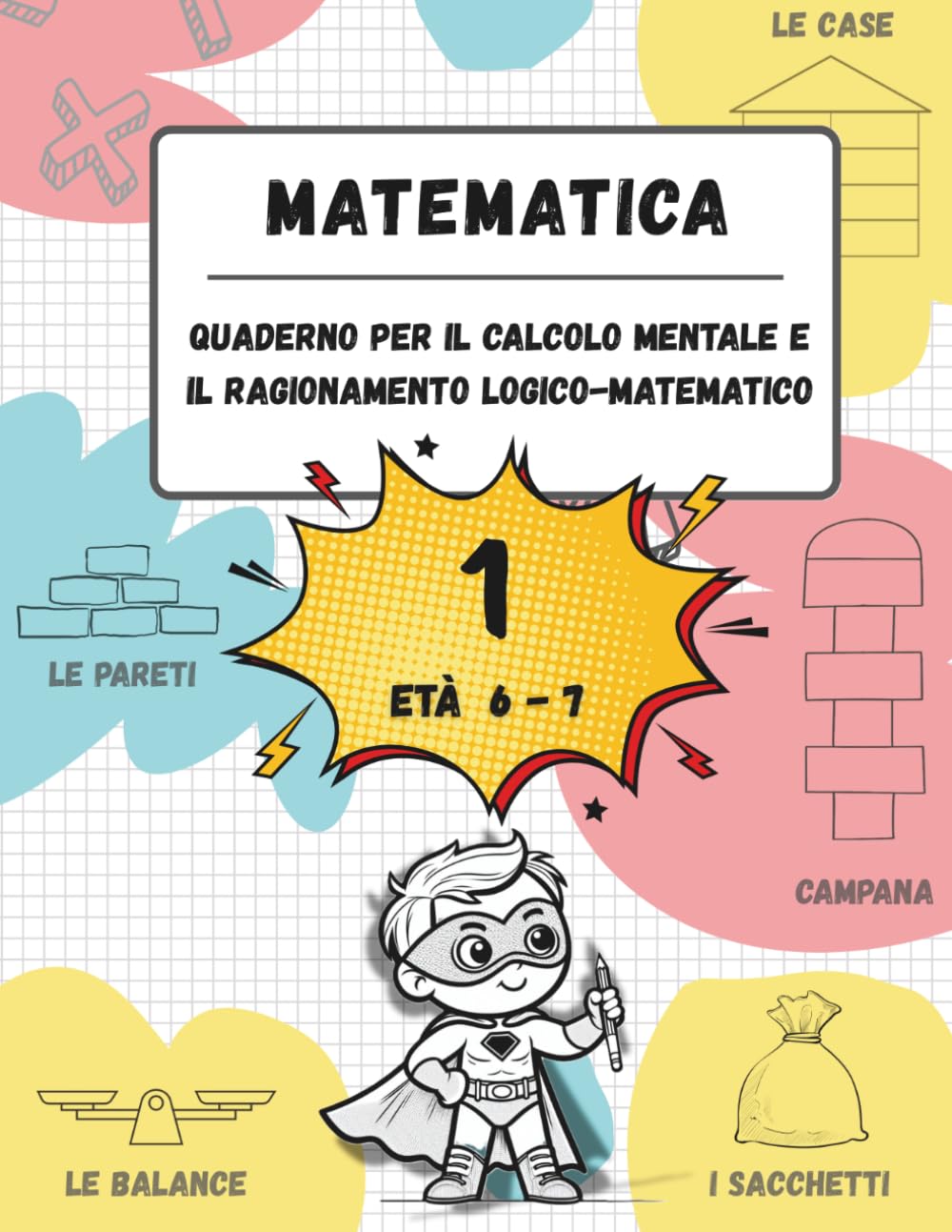 Quaderno di calcolo mentale e ragionamento logico-matematico (Età 6-7): Giochi, attività ed esercizi per migliorare le competenze matematiche (n. 1, età 6-7, scuola primaria)
