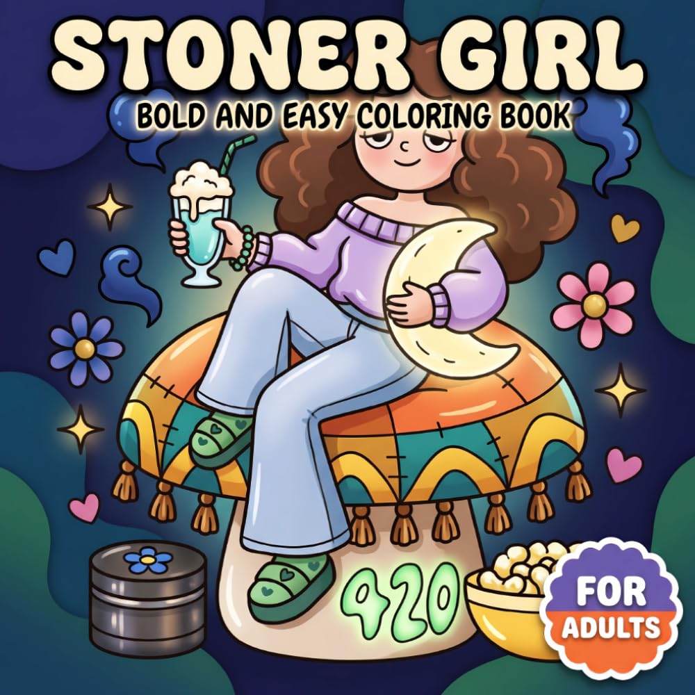 Stoner Girl: Cute And Trippy Coloring Book For Adults Featuring Relaxing Pages, Dreamy Aesthetics, Playful Moods, And Feel-Good Creativity