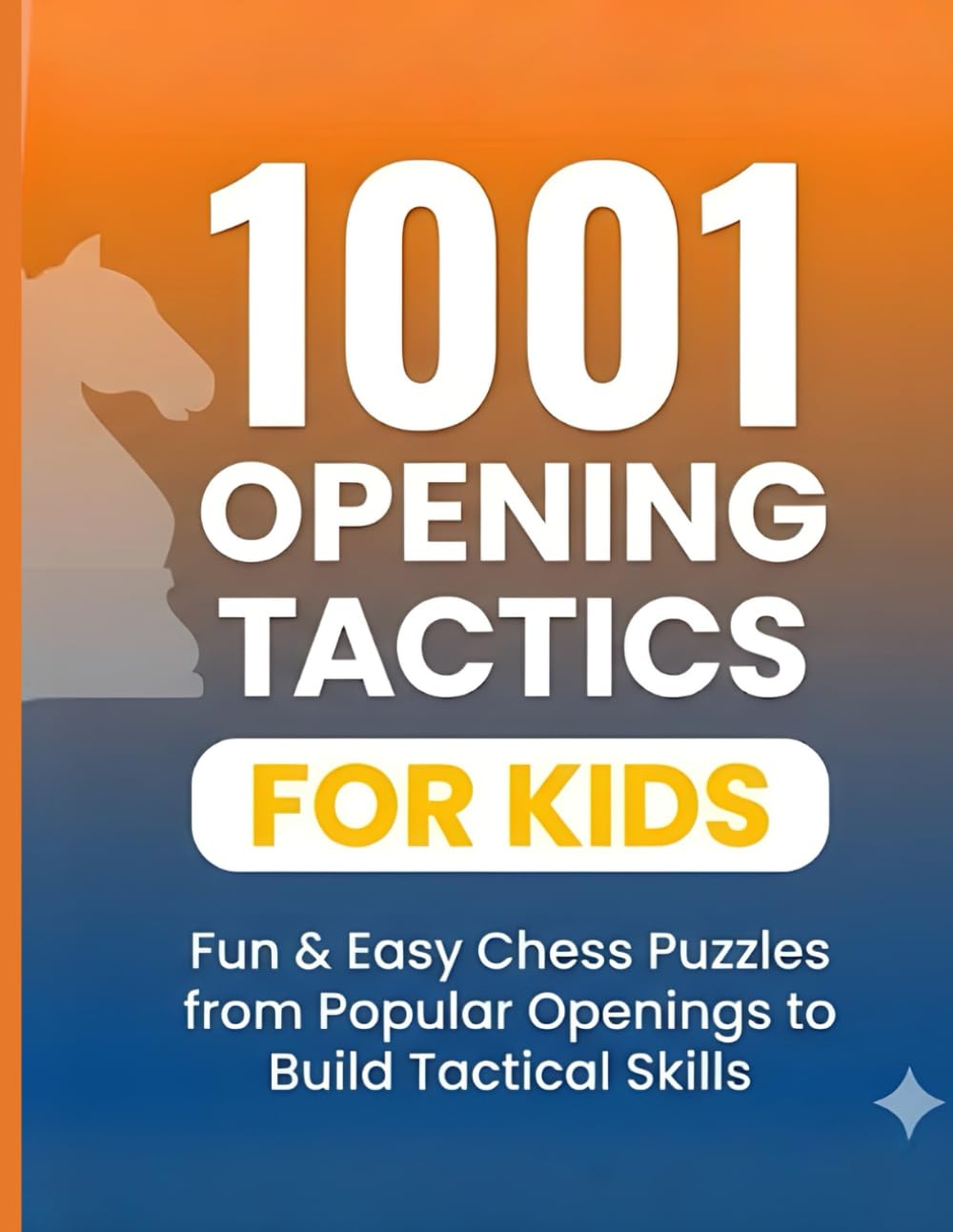 1001 Opening Tactics for Kids: SUBTITLE: Challenging Opening Puzzles from Popular Chess Openings to Strengthen Tactical Awareness