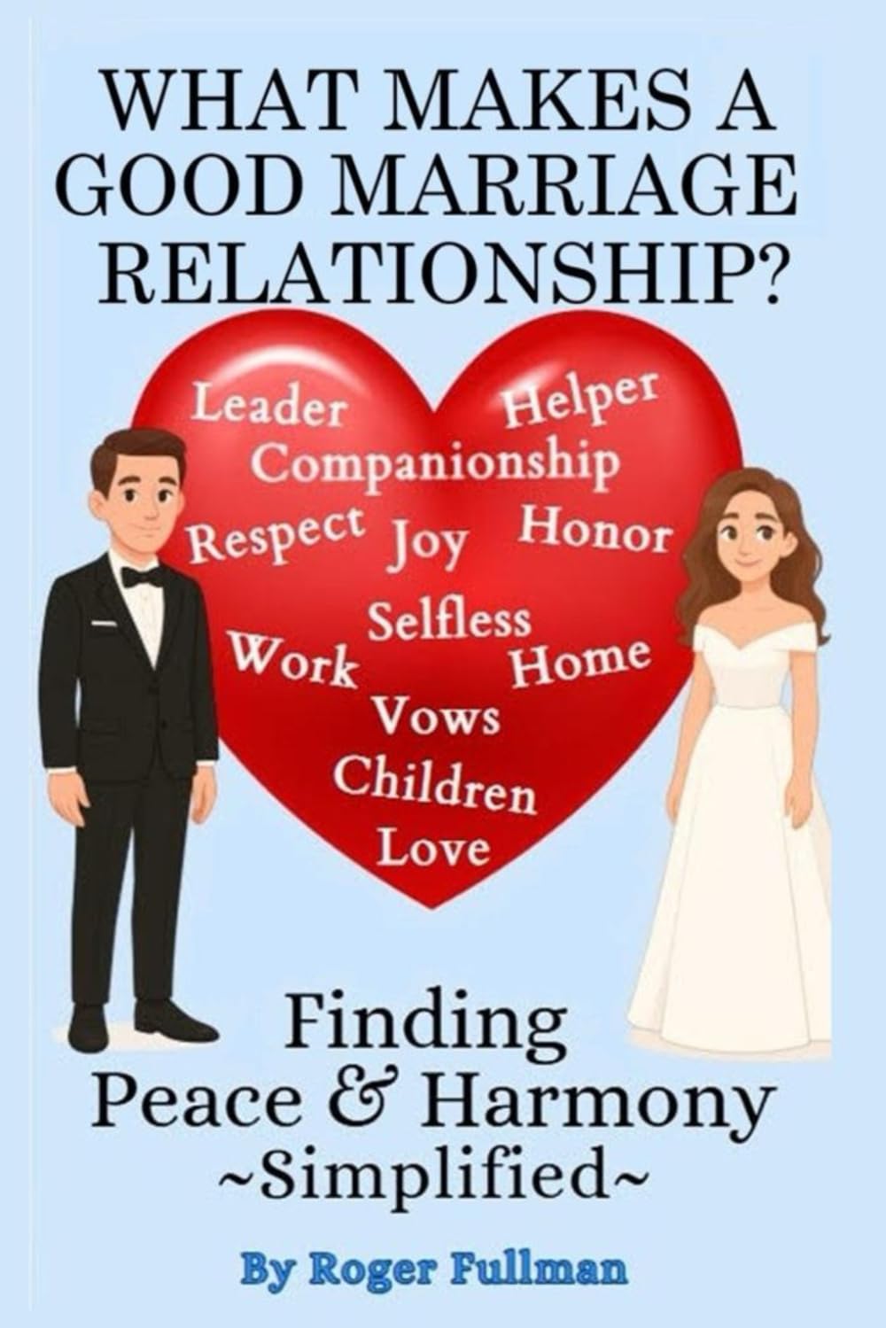 What Makes a Good Marriage Relationship?: Finding Peace and Harmony Simplified