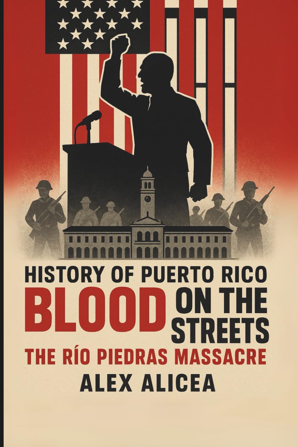 Blood on the Streets: The Río Piedras Massacre and Puerto Rico’s Struggle for Freedom (History Of Puerto Rico)