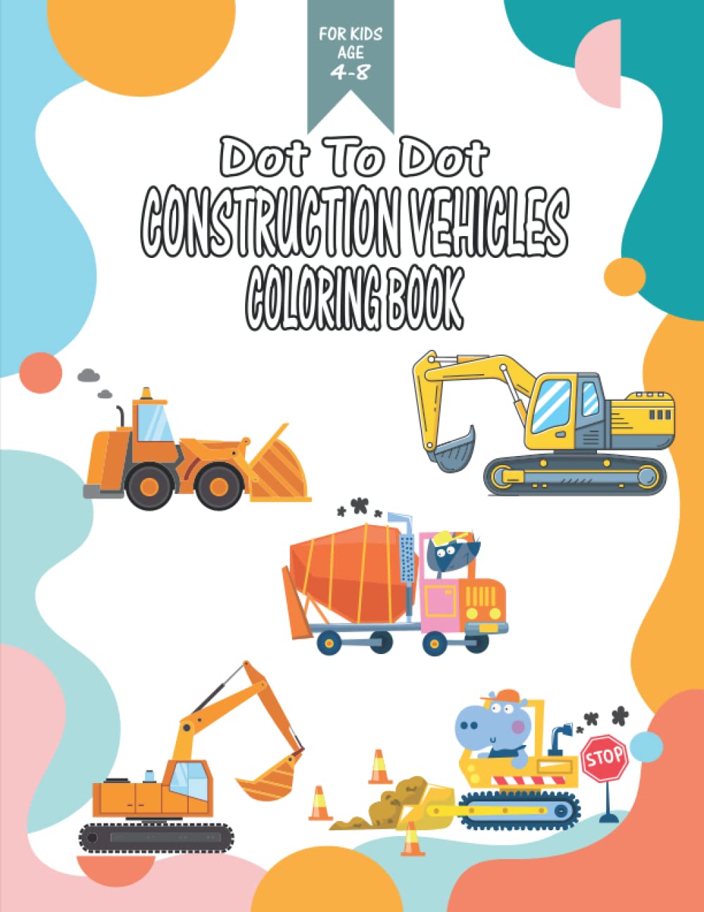 Dot To Dot Construction Vehicles Coloring Book: Activity Workbook for Preschoolers, Toddlers, Children, Kids ages 4-8 with Dump Trucks, Diggers, Tractors, Excavators, Bulldozers and Many More