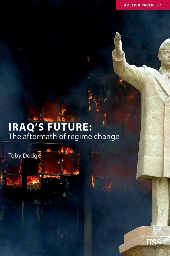 Iraq’s Future: The aftermath of regime change (Adelphi Book 372)