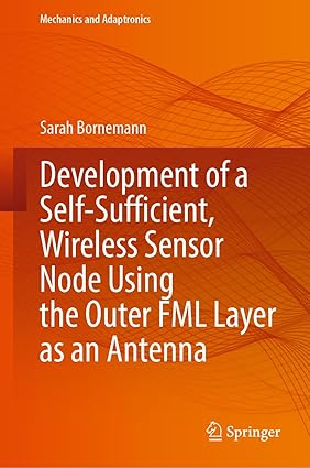 Development of a Self-Sufficient, Wireless Sensor Node Using the Outer FML Layer as an Antenna (Mechanics and Adaptronics)-Wow! eBook