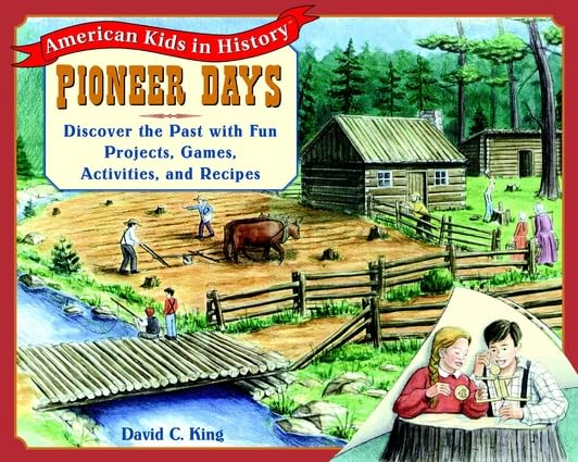 Pioneer Days: Discover the Past with Fun Projects, Games, Activities, and Recipes