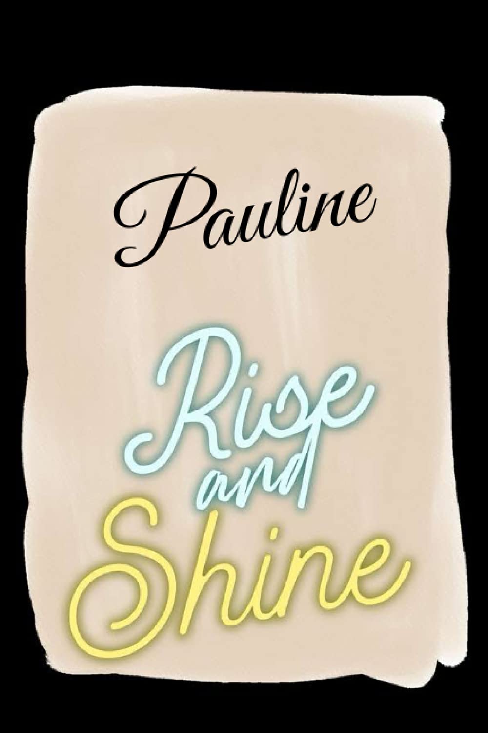 Rise and Shine Pauline: Personalised Motivational Journal Notebook for Girls Named Pauline. (Custom Name Journal, Blank Journal, Write in Notebook) ... Pages -Inspirational Quote(Pauline Notebook)
