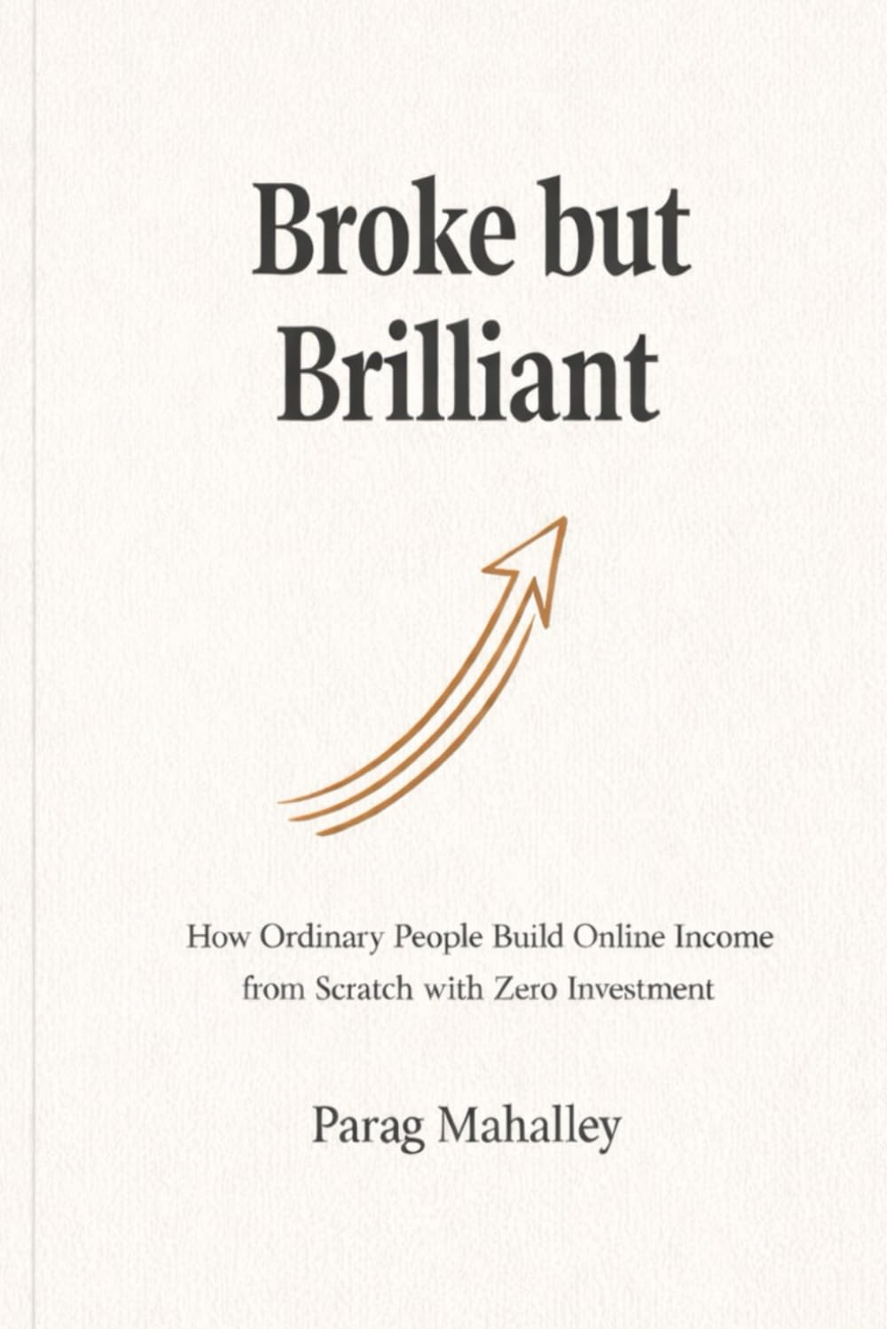 Broke but Brilliant: How Ordinary People Build Online Income from Scratch with Zero Investment