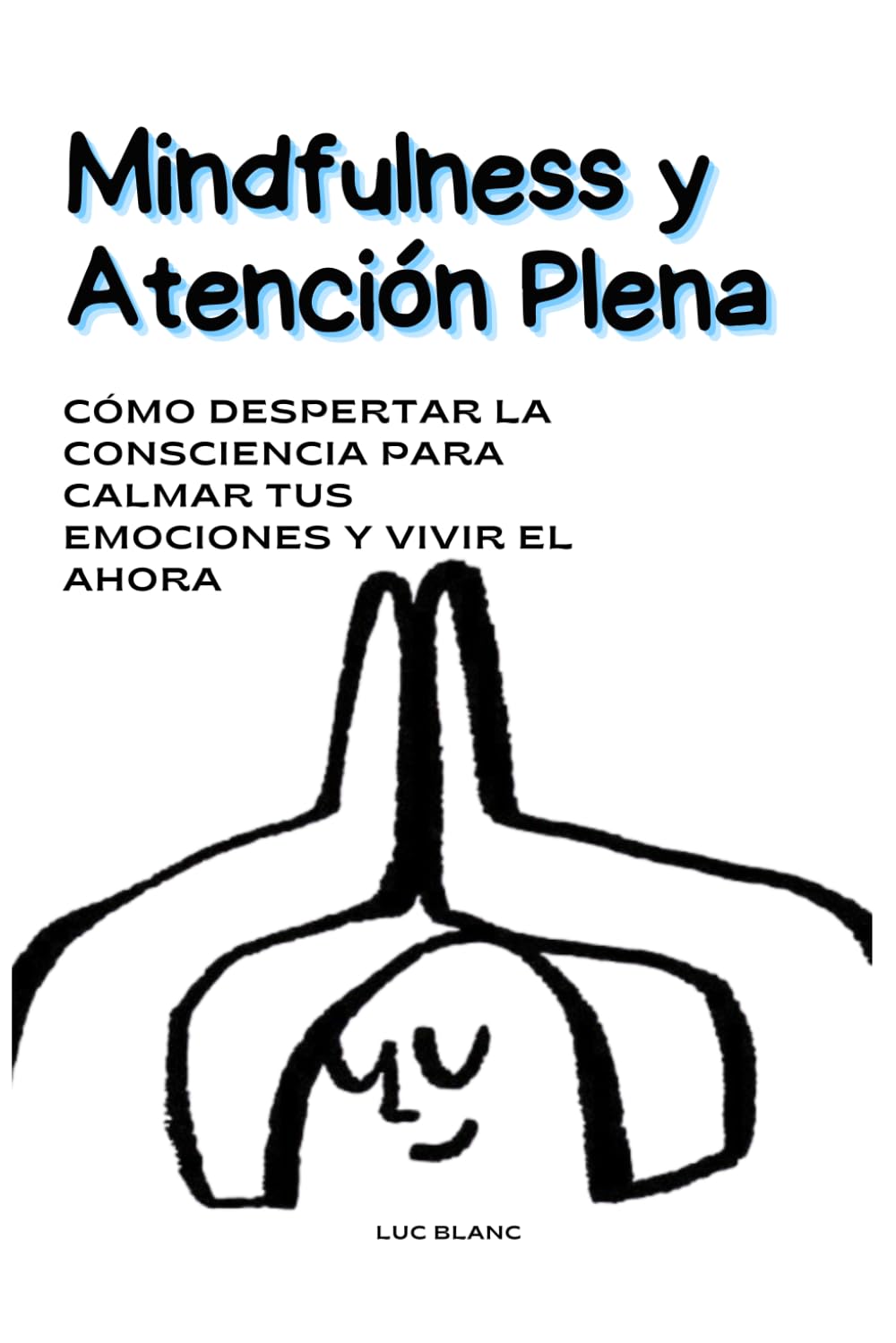 Mindfulness y Atención Plena: Cómo despertar la consciencia para calmar tus emociones y vivir el ahora