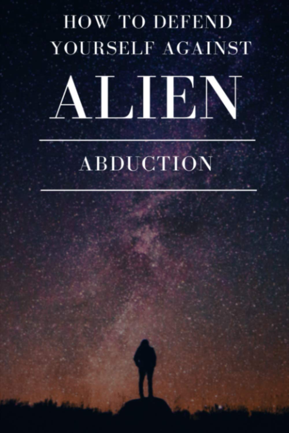 How To Defend Yourself Against Alien Abduction: Funny Notebook Gift Fake Book Disguised As A Real Paperback!