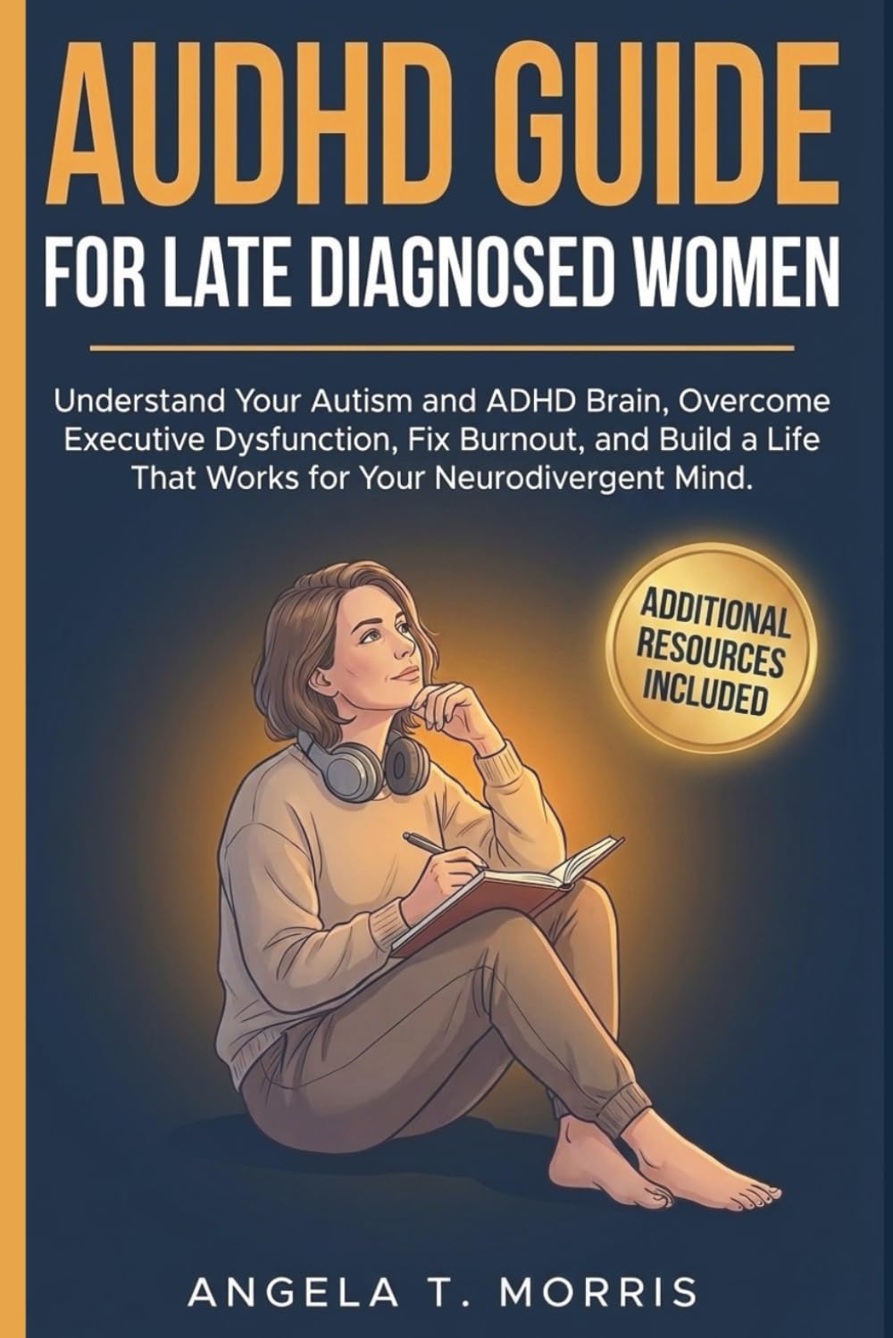 AuDHD Guide for Late Diagnosed Women: Understand Your Autism and ADHD Brain, Overcome Executive Dysfunction, Fix Burnout, and Build a Life That Works for Your Neurodivergent Mind (The Audhd Guide)