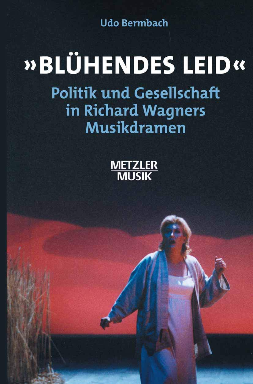 "Blühendes Leid": Politik und Gesellschaft in Richard Wagners Musikdramen (Metzler Musik)