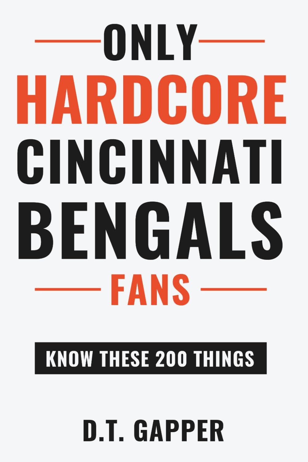 Only HARDCORE Cincinnati Bengals Fans Know These 200 Things: Deep-Cut Trivia, Hidden Stories, and Surprising Facts from Every Era of Cincinnati Bengals History (200 Facts for HARDCORE Fans)
