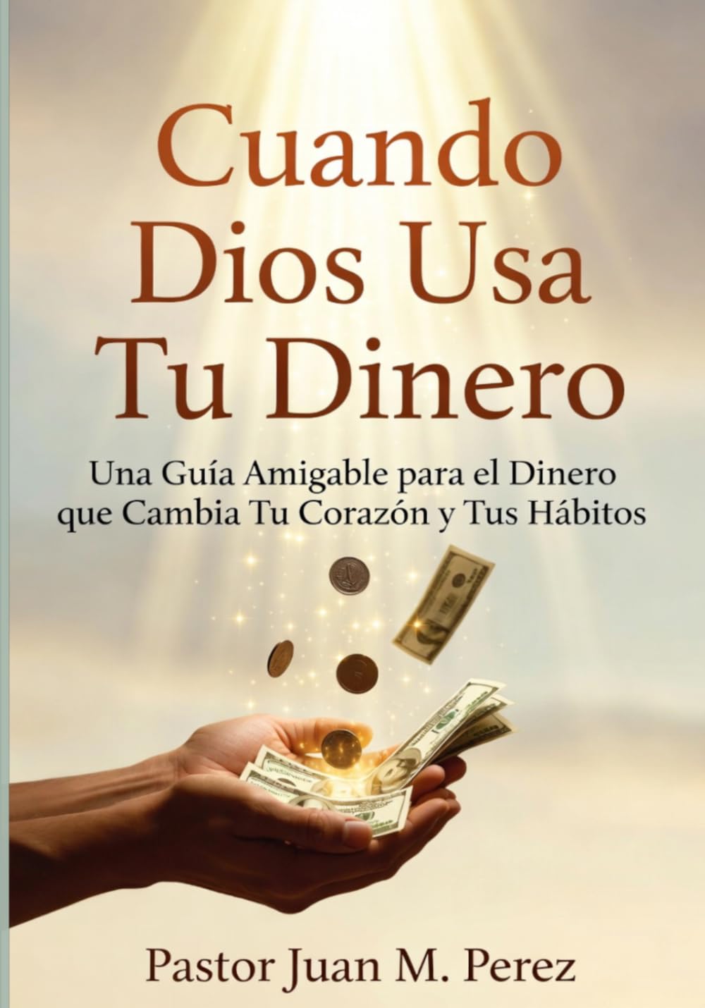 Cuando Dios Usa Tu Dinero: Una Guía Amigable para el Dinero que Cambia Tu Corazón y Tus Hábitos