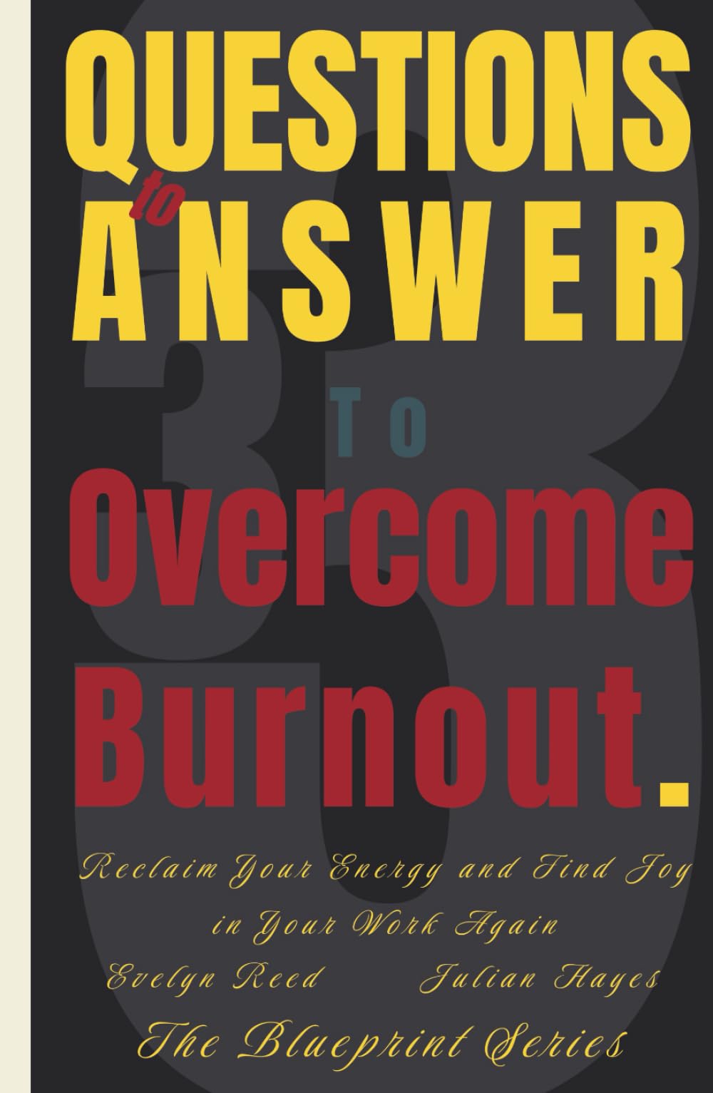 33 Questions to Answer to Overcome Burnout: Reclaim Your Energy and Find Joy in Your Work Again (The Blueprint Series)