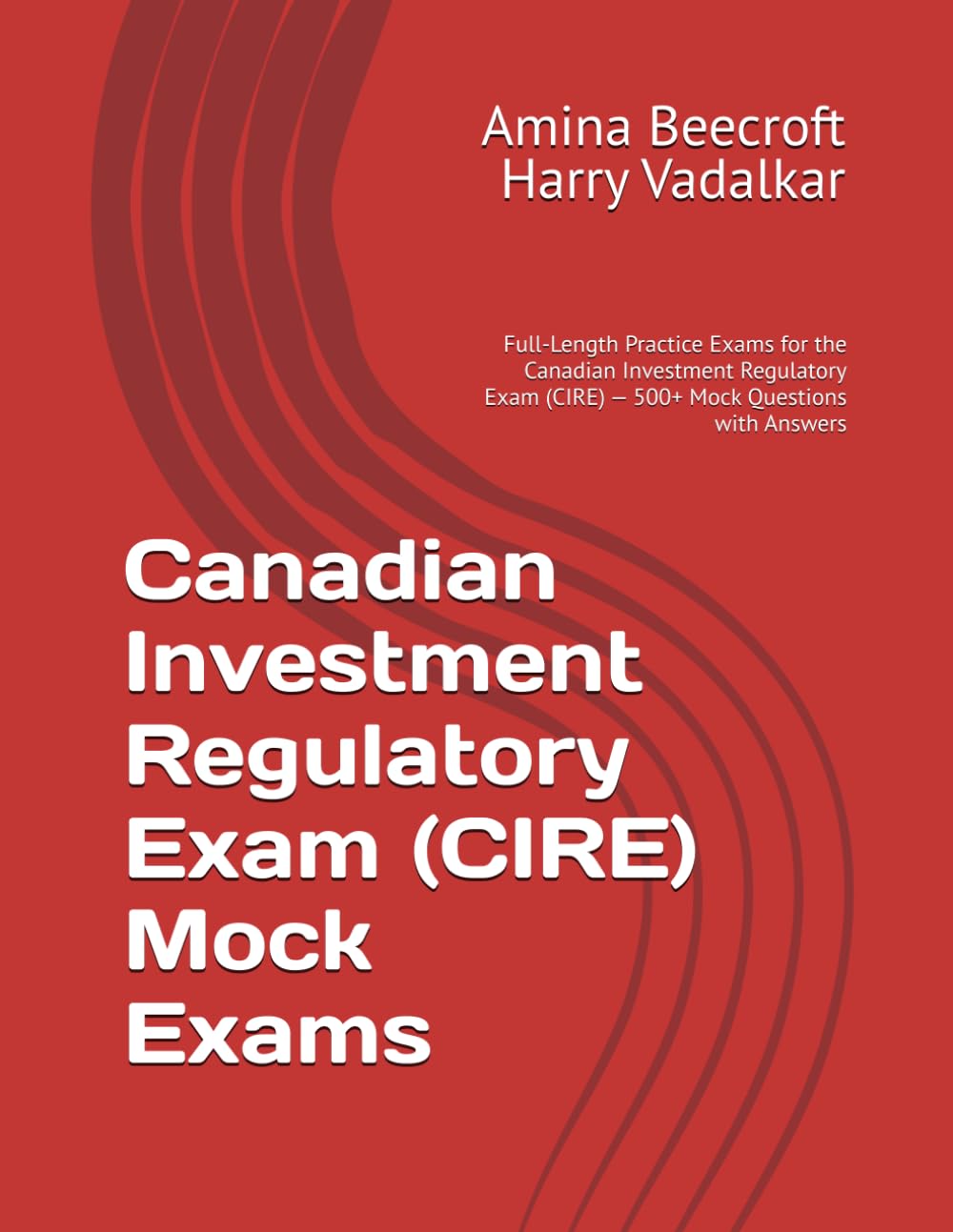 Canadian Investment Regulatory Exam (CIRE) Mock Exams: Full-Length Practice Exams for the Canadian Investment Regulatory Exam (CIRE) — 500+ Mock Questions with Answers