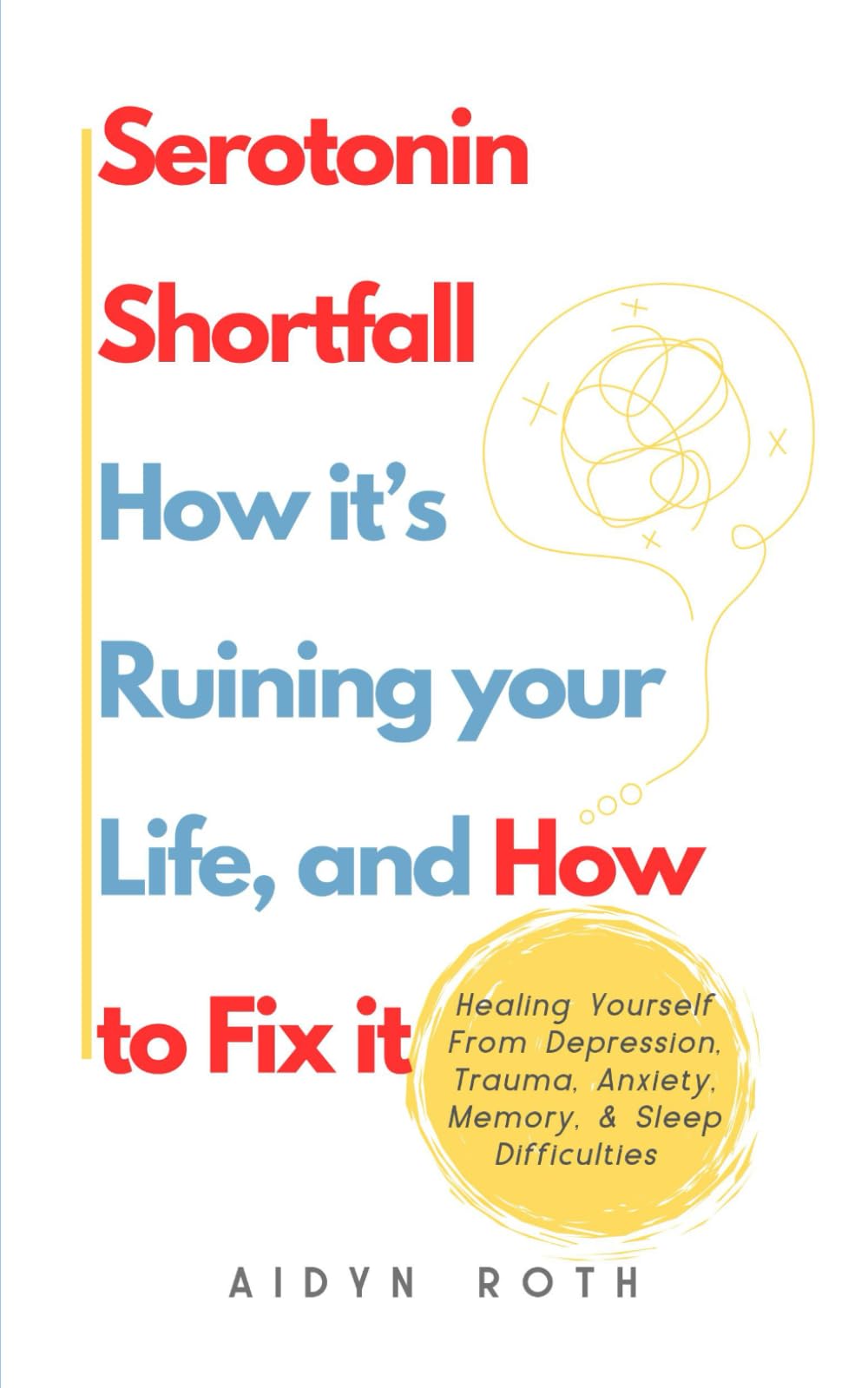 Serotonin Shortfall , How it’s Ruining your Life, & How to Fix it: Healing Yourself From Depression, Trauma, Anxiety, Memory, & Sleep Difficulties