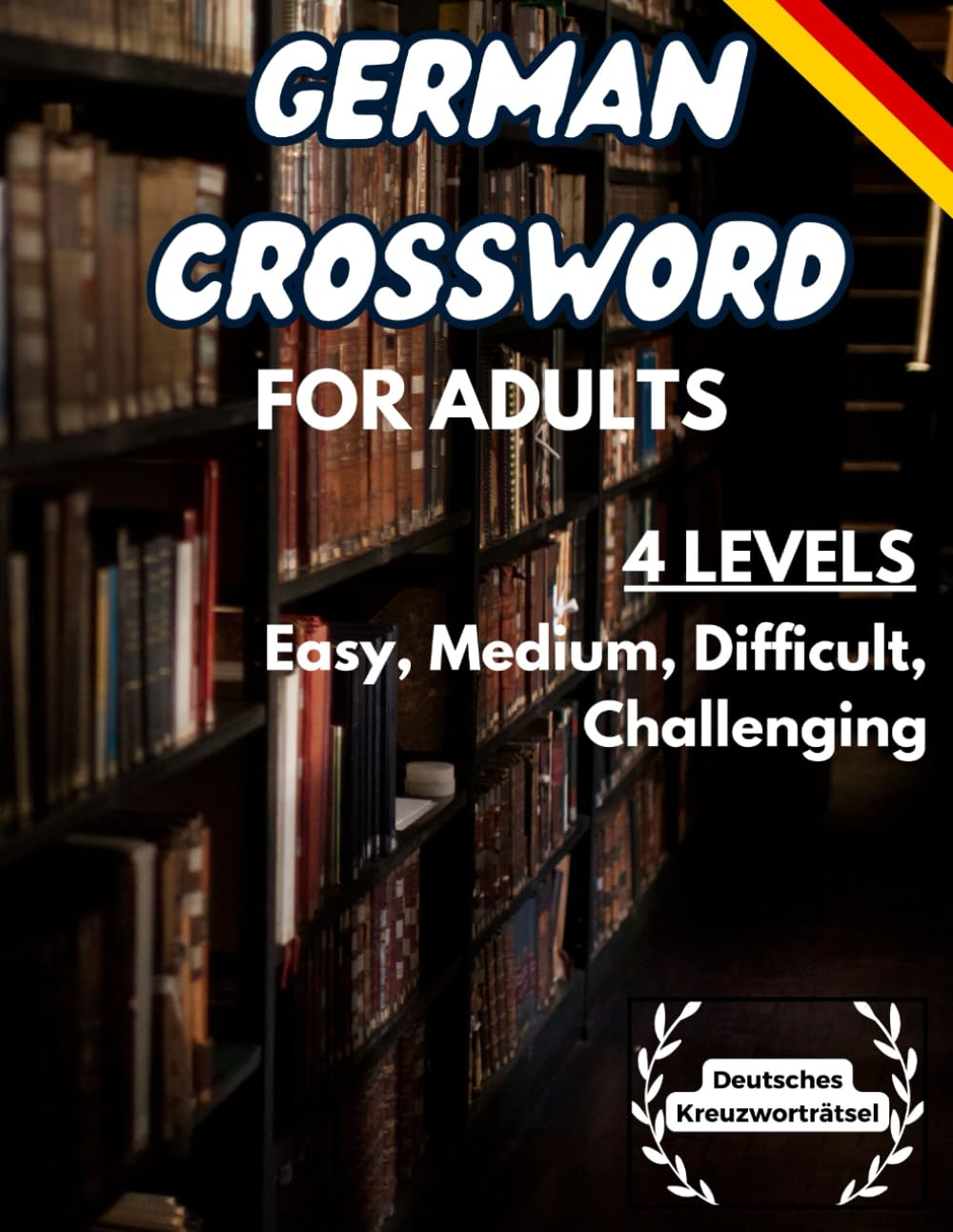 German Crossword For Adults: 4 Levels: Easy, Medium, Difficult, Challenging. Das große Kreuzworträtselbuch 4 schwierige Level!