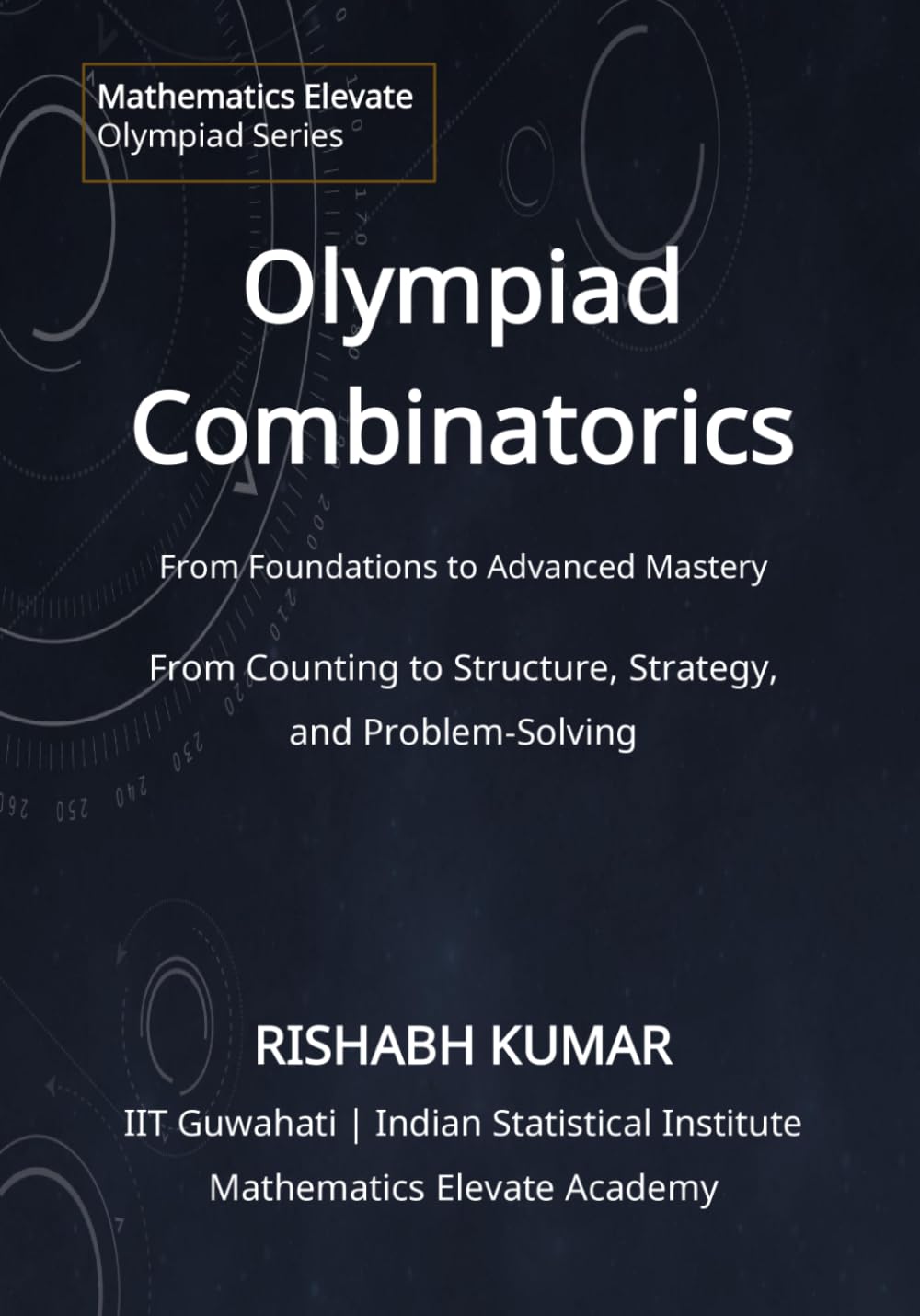 Olympiad Combinatorics: Structure, Strategy, and Problem Solving (Mathematics Elevate Olympiad Series)