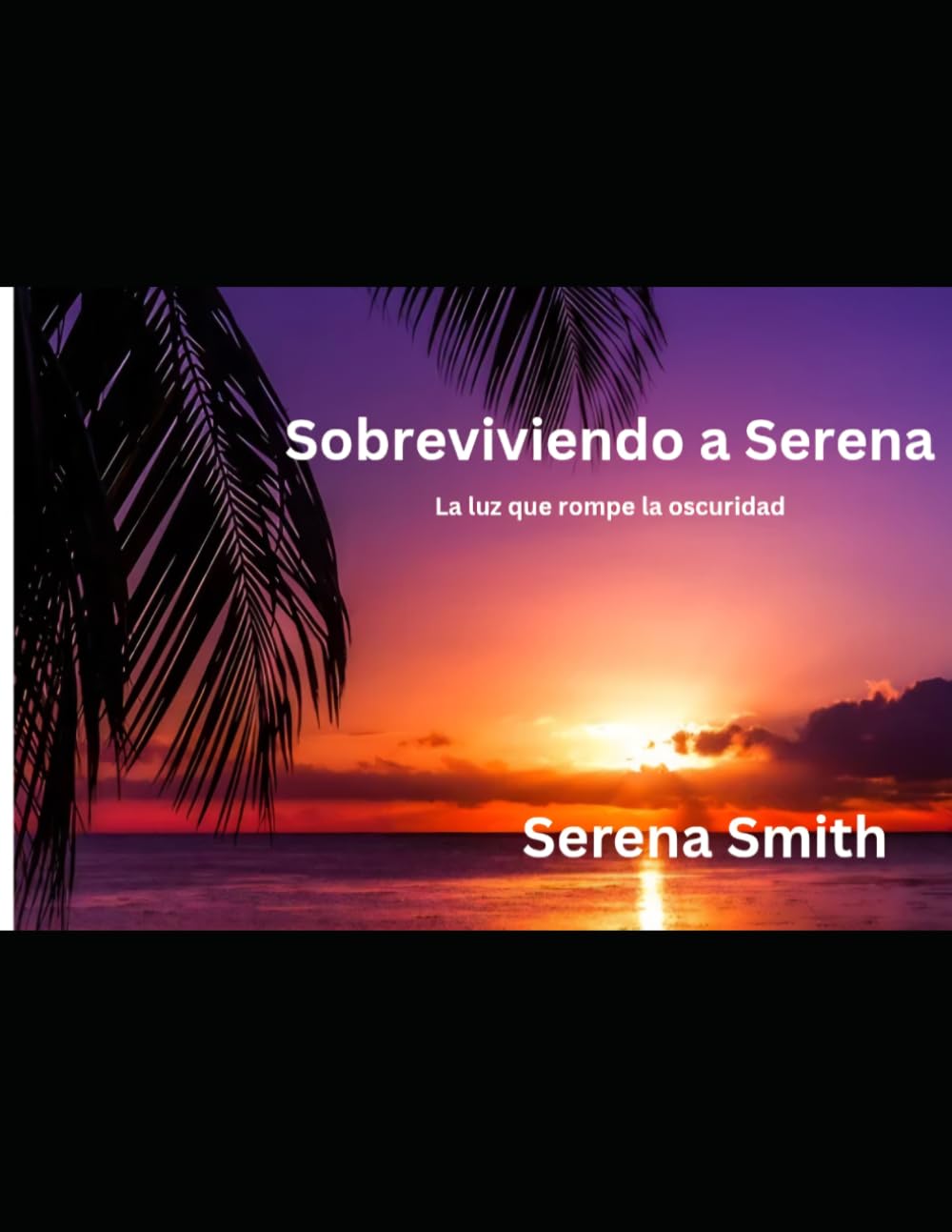 Sobreviviendo a Serena: La luz que rompe la oscuridad: Una historia real de supervivencia, dolor y sanación