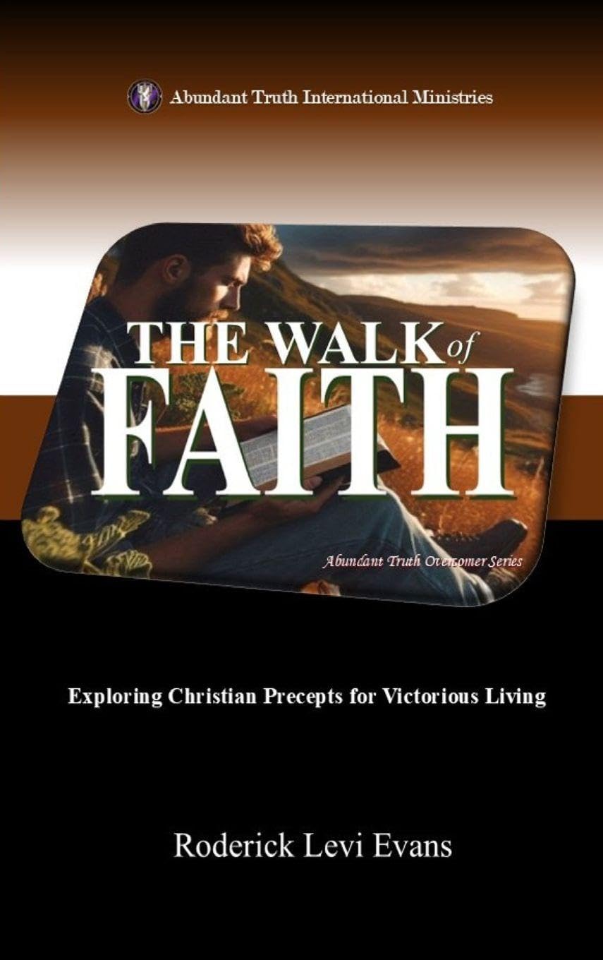 The Walk of Faith: Exploring Christian Precepts for Victorious Living: 4 (Abundant Truth Overcomer)