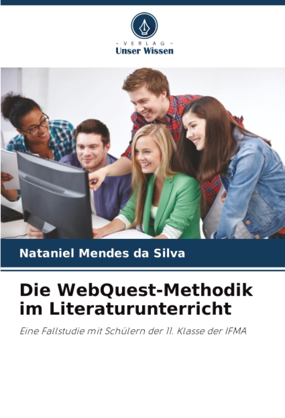 Die WebQuest-Methodik im Literaturunterricht: Eine Fallstudie mit Schülern der 11. Klasse der IFMA