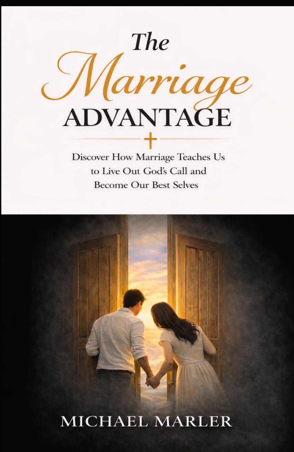 The Marriage Advantage: Discover How Marriage Teaches Us to Live Out God's Call and Become Our Best Selves
