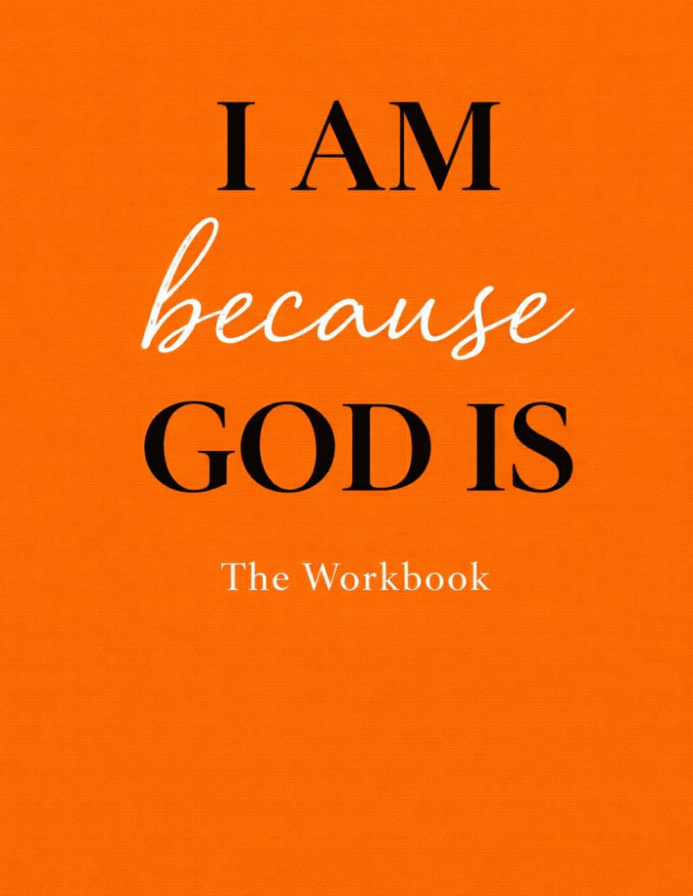 I AM because GOD IS: “The Companion Workbook”