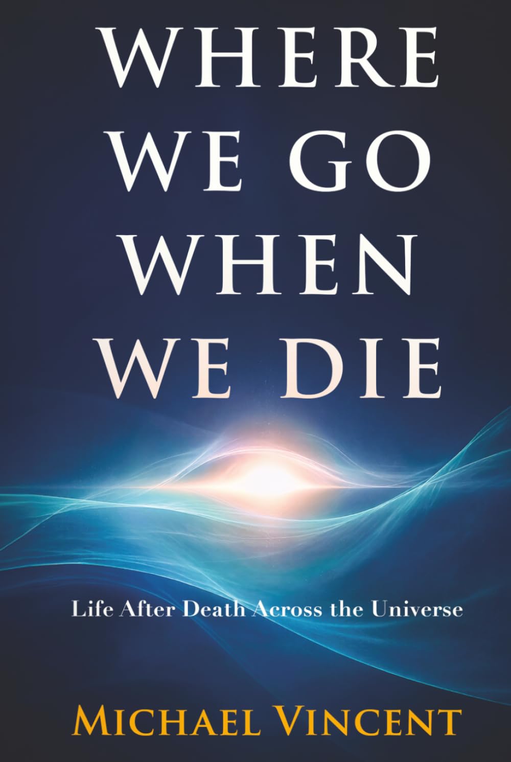 Where We Go When We Die: Life After Death Across the Universe
