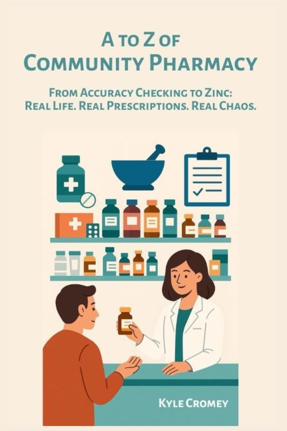 A to Z of Community Pharmacy: From Accuracy Checking to Zinc: Real Life. Real Prescriptions. Real Chaos. (The Pharmacy Mastery Series)