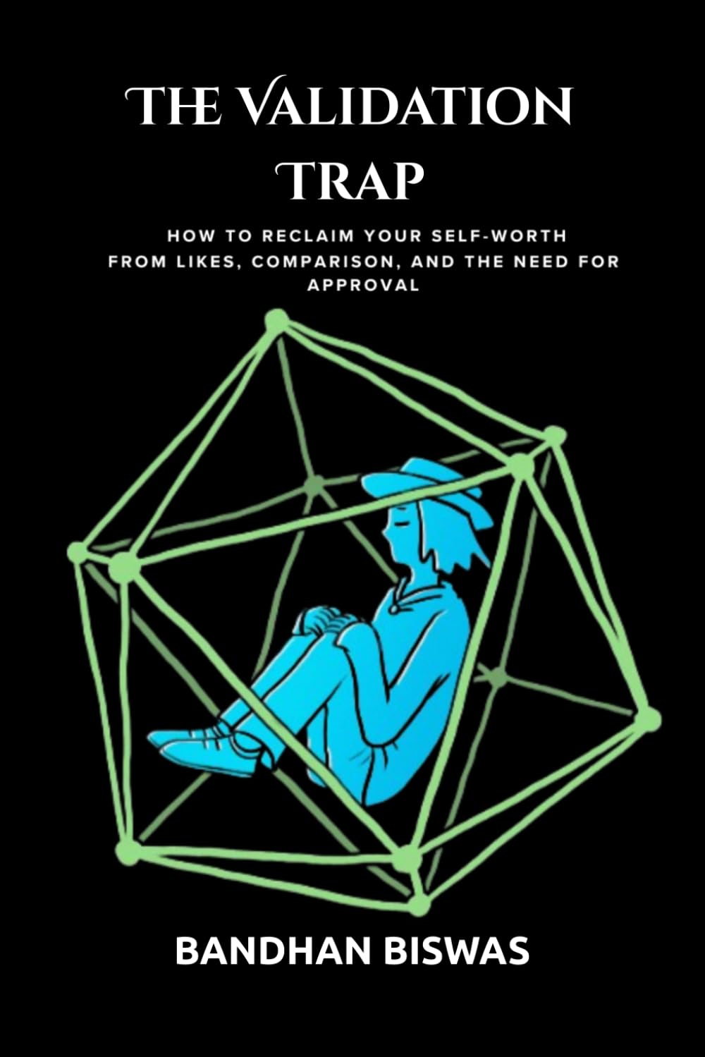 The Validation Trap: How to reclaim your self-worth from likes, comparison, and the need for approval