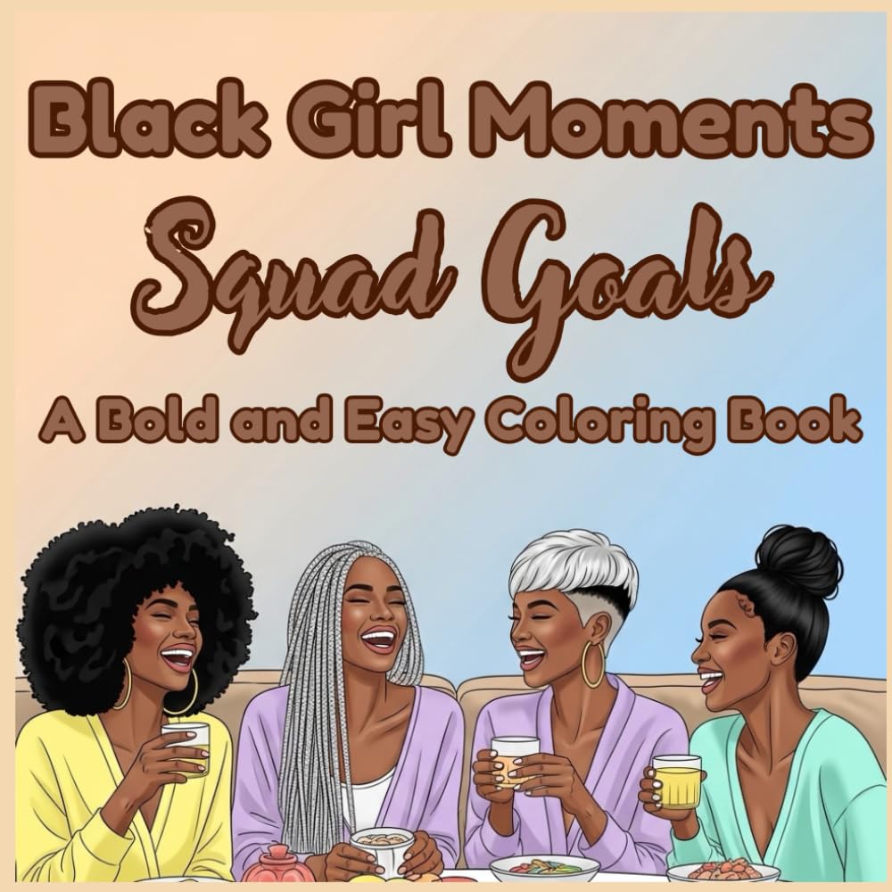 Black Girl Moments Squad Goals: A Bold and Easy Coloring Book for Black Women and Teens Featuring Friendship, Brunch, and Sisterhood: Simple Large ... Relaxation, Stress Relief, and Melanin Magic