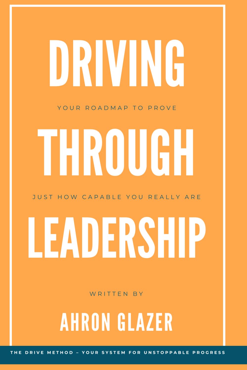 Driving Through Leadership: Your roadmap to prove just how capable you really are!: You're so much more capable than you ever thought. This is your roadmap to prove it.