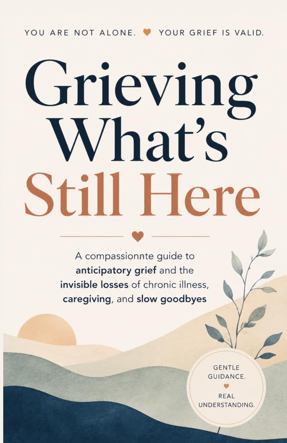 Grieving What’s Still Here: A compassionate guide to anticipatory grief and the invisible losses of chronic illness, caregiving, and slow goodbyes.
