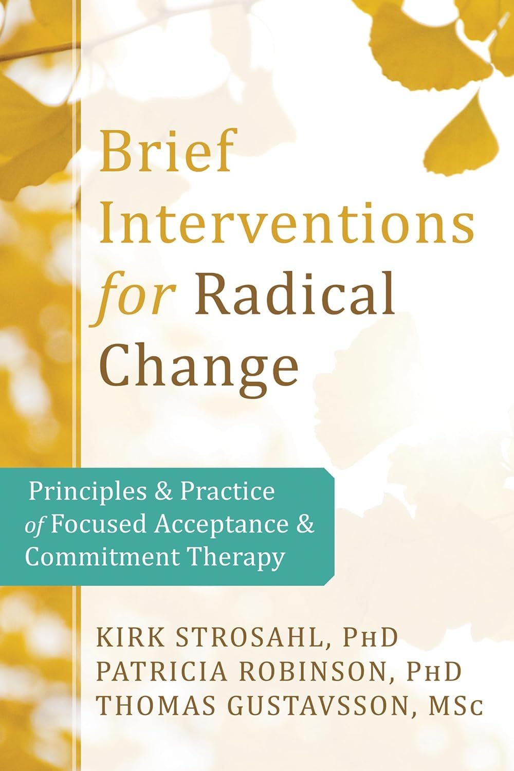 Brief Interventions for Radical Behavior Change: Principles and Practice for Focused Acceptance and Commitment Therapy