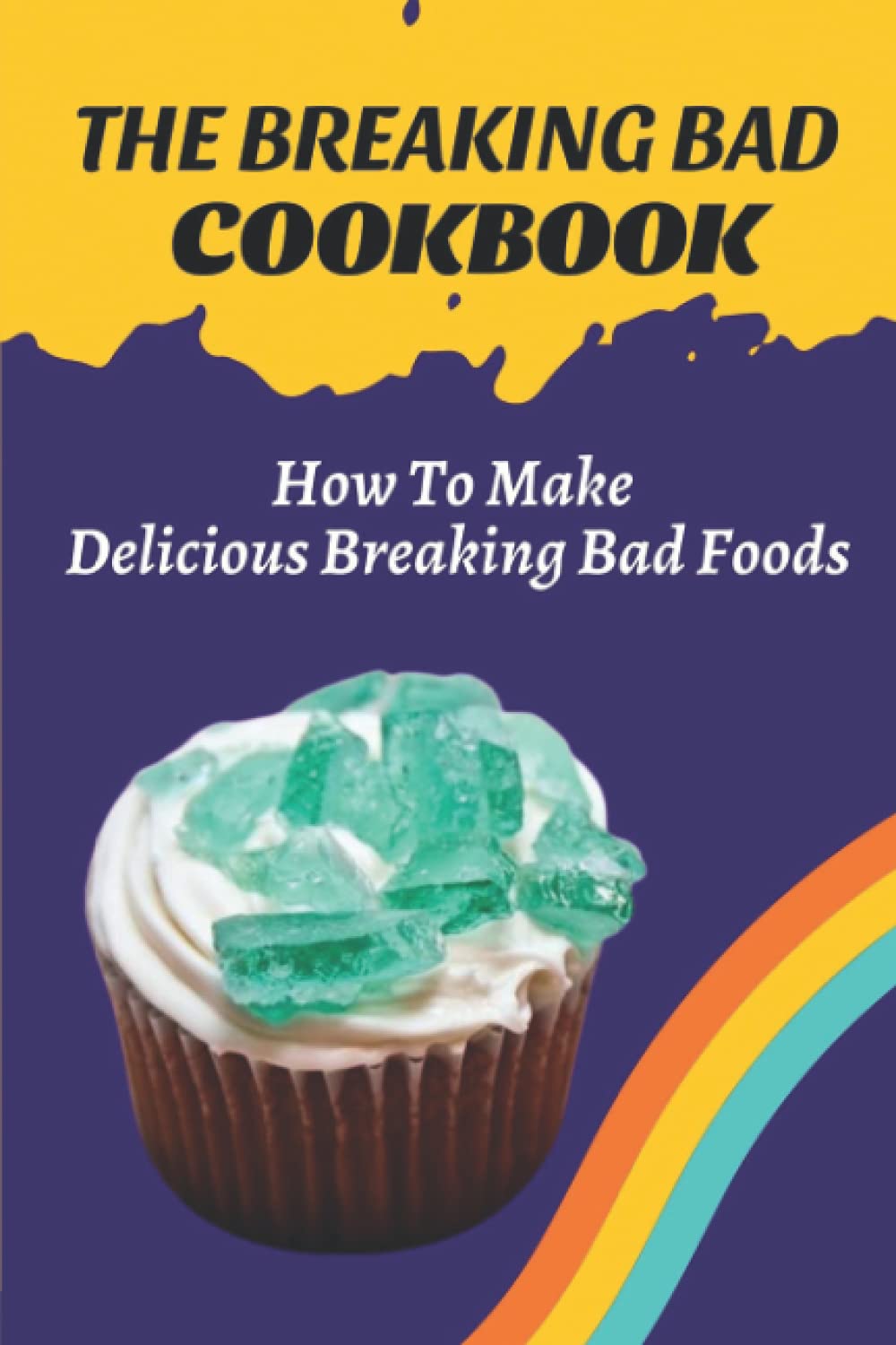 The Breaking Bad Cookbook: How To Make Delicious Breaking Bad Foods: Breaking Bad Snacks