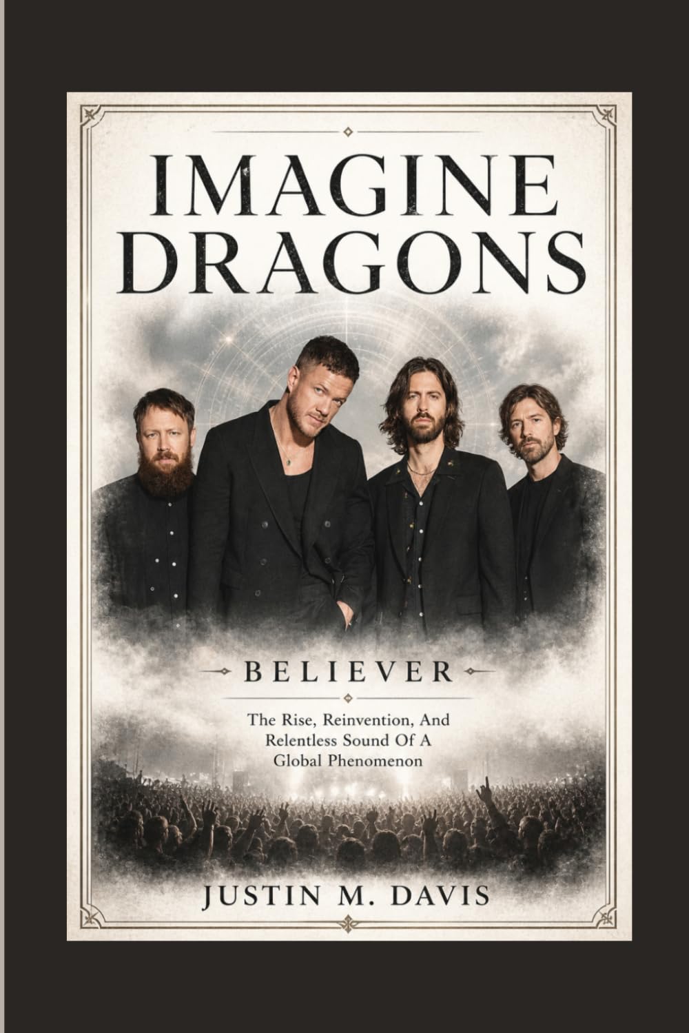 IMAGINE DRAGONS: Believer — The Rise, Reinvention, And Relentless Sound Of A Global Phenomenon