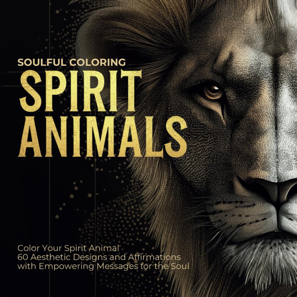 Spirit Animals: Color Your Spirit Animal - 60 Aesthetic Designs and Affirmations with Empowering Messages for the Soul (Soulful Coloring)